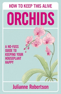 Couverture_Orchids: How to Keep This Alive
