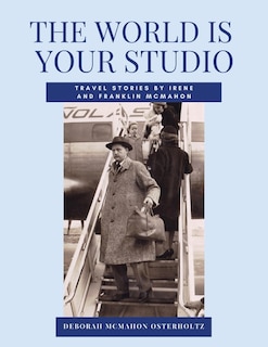 Couverture_THE WORLD IS YOUR STUDIO Travel Stories by Irene and Franklin McMahon