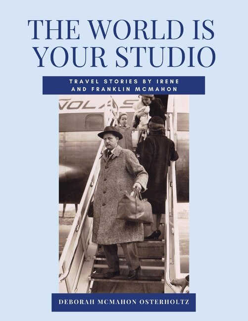 Couverture_THE WORLD IS YOUR STUDIO Travel Stories by Irene and Franklin McMahon