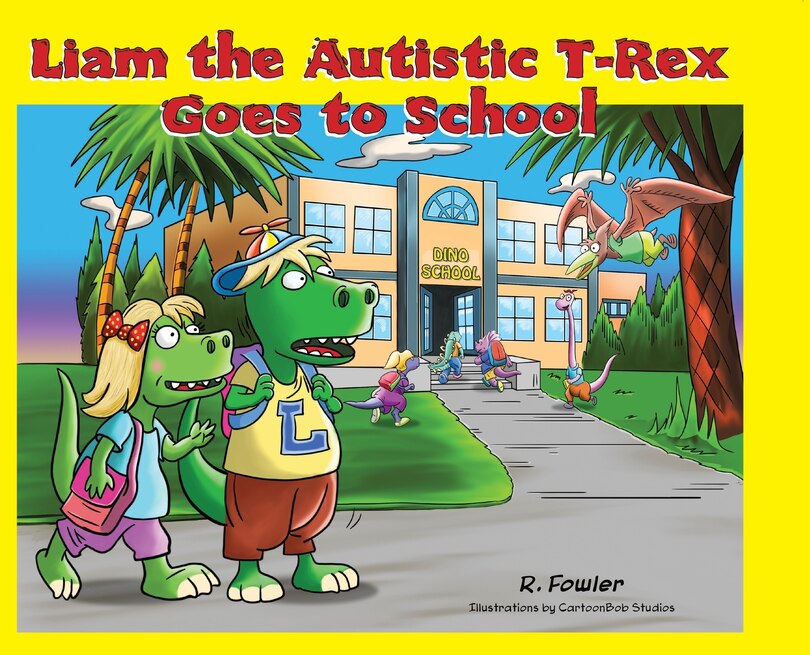 Liam the Autistic T-Rex Goes to School: Liam the Autistic T-Rex