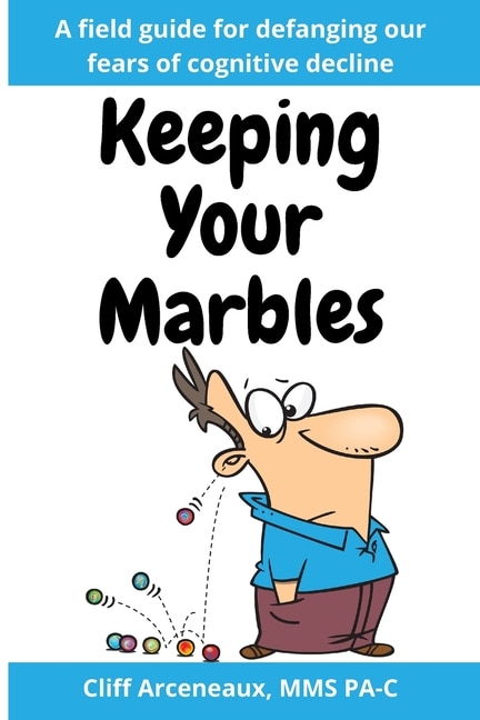 Keeping Your Marbles: A Field Guide for Preventing and Treating Cognitive Decline