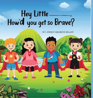 Couverture_Hey Little__, How'd you get so Brave?
