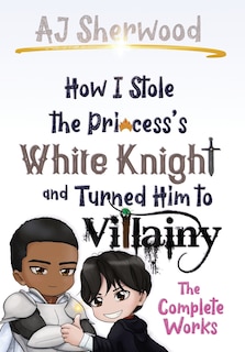 Front cover_How I Stole the Princess's White Knight and Turned Him to Villainy