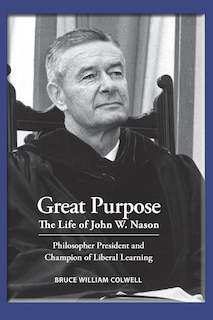 Front cover_Great Purpose The Life of John W. Nason, Philosopher President and Champion of Liberal Learning (Softcover Deluxe)