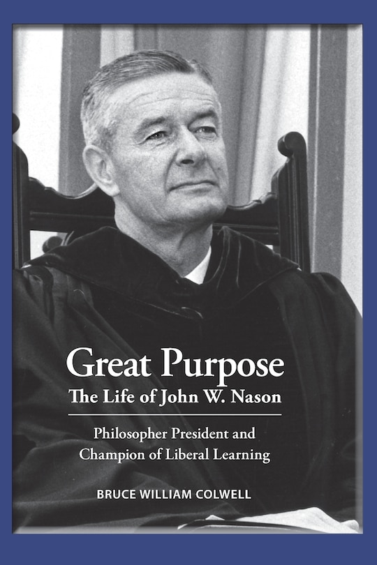 Front cover_Great Purpose The Life of John W. Nason, Philosopher President and Champion of Liberal Learning (Softcover Deluxe)