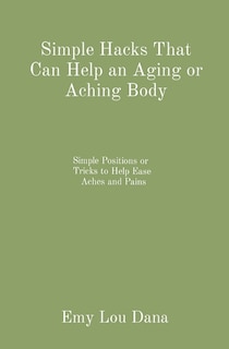 Front cover_Simple Hacks That Can Help an Aging or Aching Body