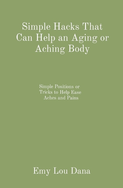 Front cover_Simple Hacks That Can Help an Aging or Aching Body