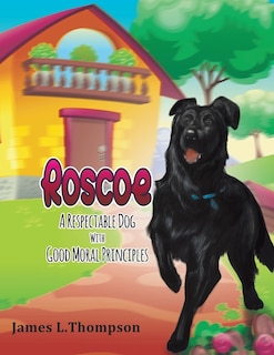 Roscoe a Respectable Dog with Good Moral Principles: A Respectable Dog With Good Moral Principles: A Respectable Dog With Good Moral Principles: A Respectable Dog With Good Moral Principles: A Respectable: A Respectable Dog With Good Moral Principles