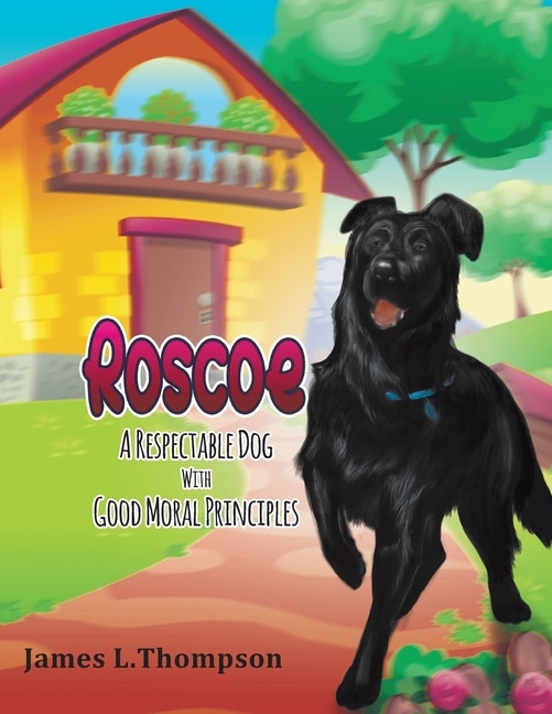 Roscoe a Respectable Dog with Good Moral Principles: A Respectable Dog With Good Moral Principles: A Respectable Dog With Good Moral Principles: A Respectable Dog With Good Moral Principles: A Respectable: A Respectable Dog With Good Moral Principles