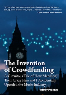 Front cover_The Invention of Crowdfunding (A Circuitous Tale of How Marillion, Their Crazy Fans and I Accidentally Upended the Music Industry)