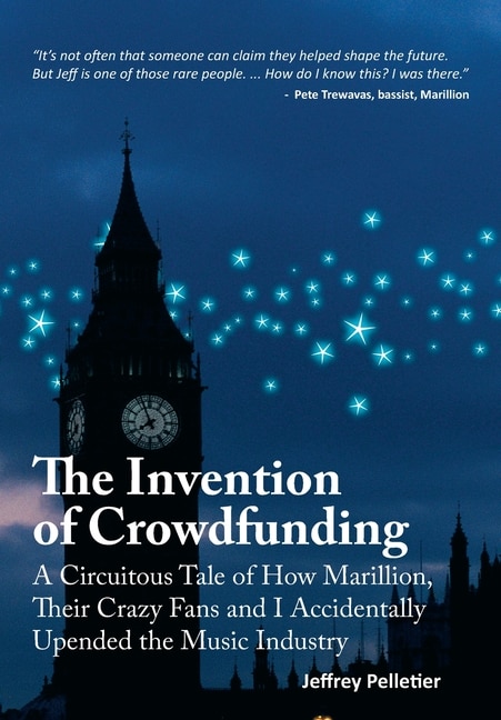 Front cover_The Invention of Crowdfunding (A Circuitous Tale of How Marillion, Their Crazy Fans and I Accidentally Upended the Music Industry)