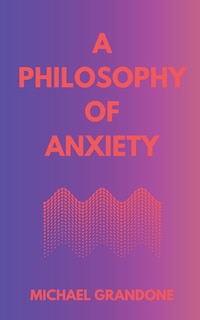 Front cover_A Philosophy of Anxiety