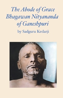 Couverture_The Abode of Grace. Bhagawan Nityananda of Ganeshpuri.