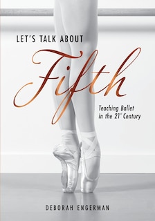 Let's Talk About Fifth: Teaching Ballet in the 21st Century