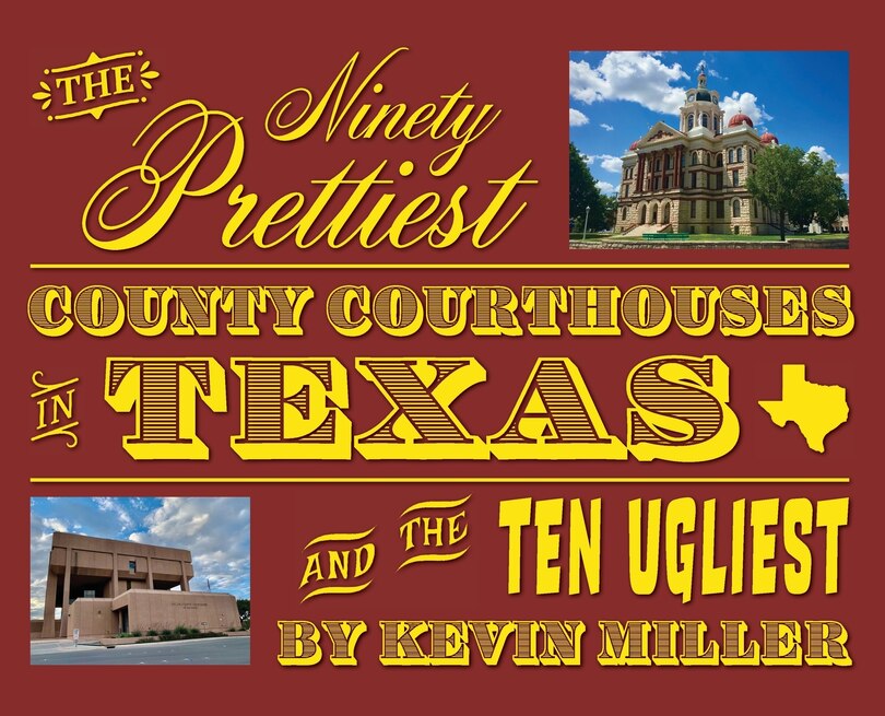 Front cover_The Ninety Prettiest County Courthouses in Texas...and the Ten Ugliest
