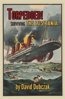 Front cover_Torpedoed! Surviving the Lusitania