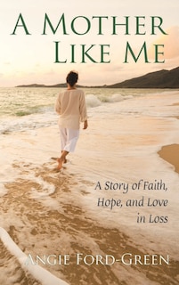 Front cover_A Mother Like Me - A Story of Faith, Hope, and Love in Loss