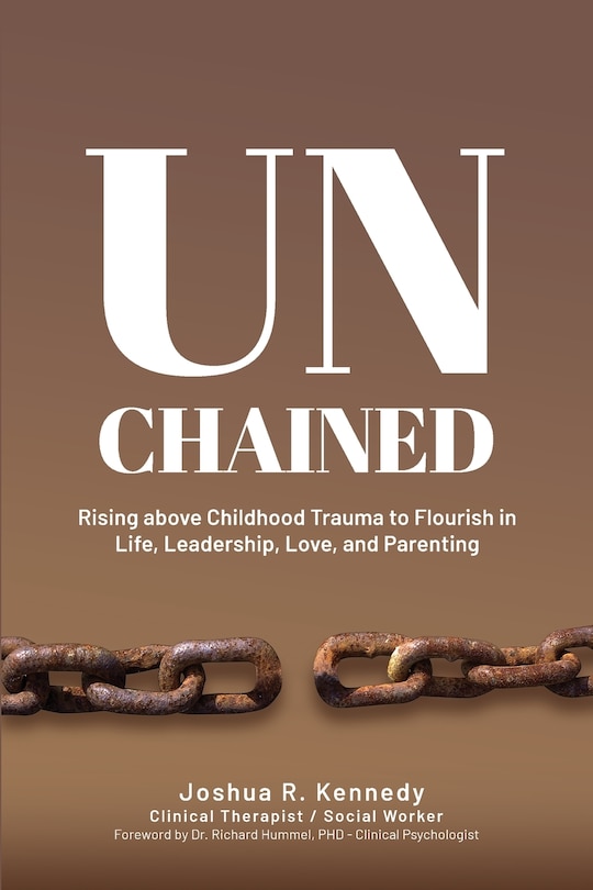 Front cover_Unchained Rising Above Childhood Trauma To Flourish in Life, Leadership, Love, and Parenting