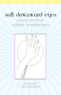 Front cover_Soft Downward Eyes Poems & Stories of Cosmic Remembrance