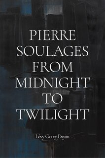 Front cover_Pierre Soulages: From Midnight to Twilight