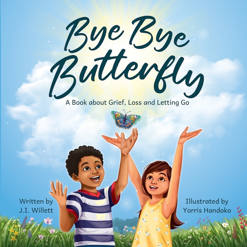 Bye Bye Butterfly: A book about Grief, Loss and Letting Go