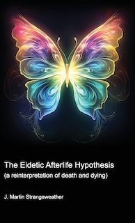 Front cover_The Eidetic Afterlife Hypothesis (a reinterpretation of death and dying)