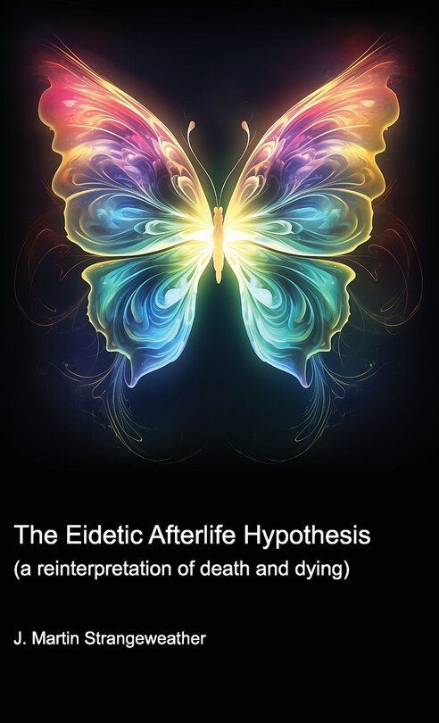 Front cover_The Eidetic Afterlife Hypothesis (a reinterpretation of death and dying)