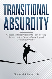 Transitional Absurdity: A Reason for Hope / A Reason to Fear-Looking Squarely at the Future in Confusing and Contradictory Times