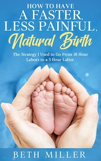 Front cover_How to Have a Faster, Less Painful Natural Birth