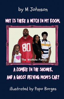 Front cover_Why is there a Witch in my room, a Zombie in the shower, and a Ghost driving Mom's car?