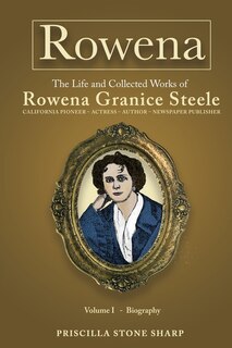 Front cover_Rowena--The Life and Collected Works of Rowena Granice Steele - Volume I--Biography