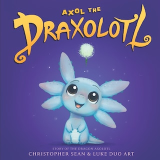 Front cover_Axol the Draxolotl - Story of the Dragon Axolotl