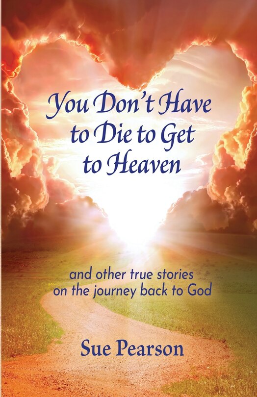 Front cover_You Don't Have to Die to Get to Heaven