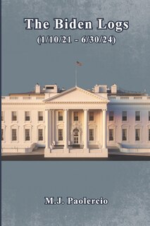 Couverture_The Biden Logs (1/10/21 - 6/30/24)