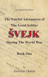 Front cover_The Fateful Adventures of the Good Soldier Svejk During the World War, Book One (The Centennial Edition)
