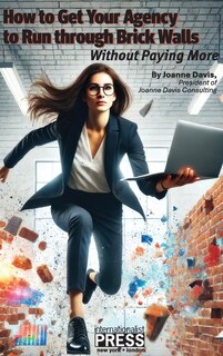 Front cover_How to Get Your Agency to Run through Brick Walls... Without Paying More
