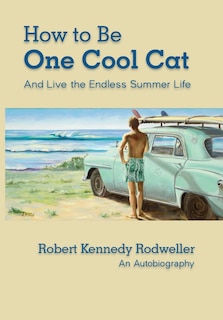 Front cover_How to Be One Cool Cat And Live the Endless Summer Life