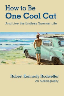 Couverture_How to Be One Cool Cat And Live the Endless Summer Life