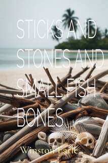 Front cover_Sticks and Stones and Small Fish Bones