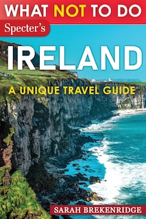 Front cover_What Not To Do - Ireland (A Unique Travel Guide)