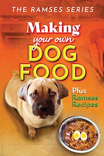 Making Your Own Homemade Dog Food: Compiled with Scientific Guidance, and Common Sense