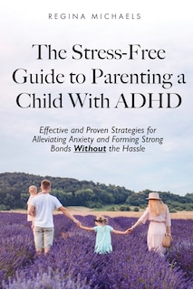 Couverture_The Stress-Free Guide to Parenting a Child With ADHD