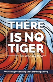 There is No Tiger: Overcoming Overthinking and Controlling Anxiety