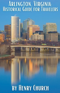 Arlington, Virginia: Historical Guide for Travelers