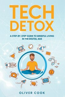 Couverture_Tech Detox A Step-by-Step Guide to Mindful Living in the Digital Age