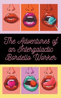 Front cover_The Adventures of an Intergalactic Bordello Worker