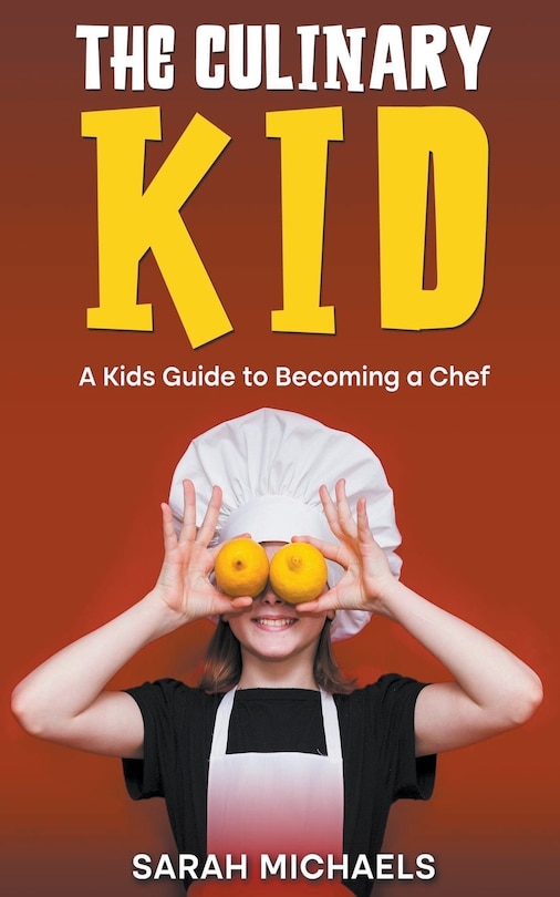The Culinary Kid: A Kids Guide to Becoming a Chef