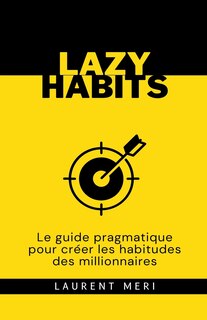 Front cover_Lazy Habits - Le guide pragmatique pour créer les habitudes des millionnaires