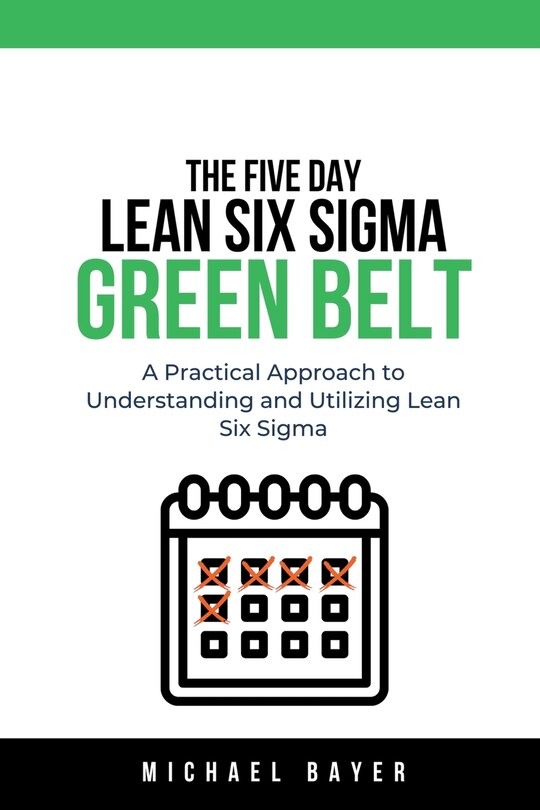 Front cover_The 5 Day Lean Six Sigma Green Belt A Practical Approach to Understanding and Utilizing Lean Six Sigma