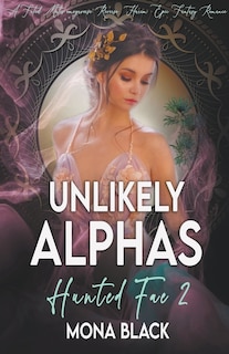 Unlikely Alphas: a Fated Mates Omegaverse Reverse Harem Epic Fantasy Romance